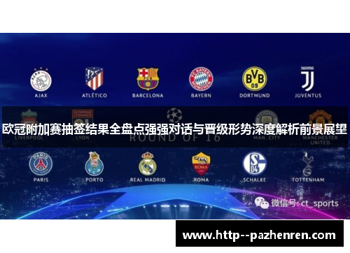 欧冠附加赛抽签结果全盘点强强对话与晋级形势深度解析前景展望