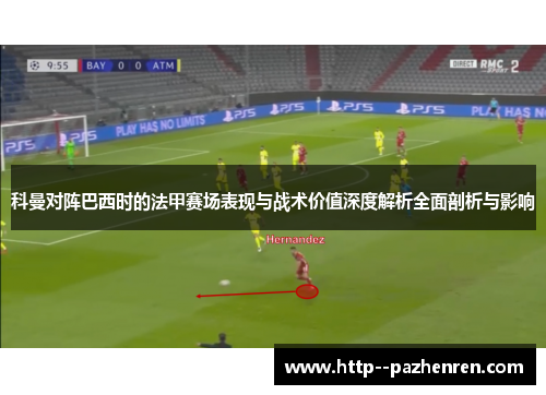 科曼对阵巴西时的法甲赛场表现与战术价值深度解析全面剖析与影响