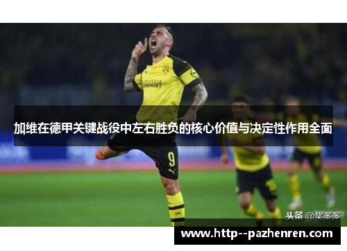 加维在德甲关键战役中左右胜负的核心价值与决定性作用全面